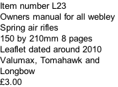 Item number L23 Owners manual for all webley  Spring air rifles 150 by 210mm 8 pages Leaflet dated around 2010 Valumax, Tomahawk and  Longbow  £3.00